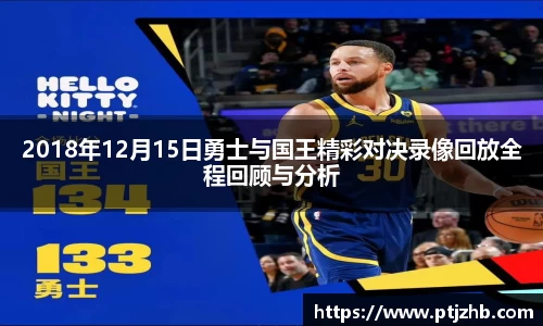 2018年12月15日勇士与国王精彩对决录像回放全程回顾与分析